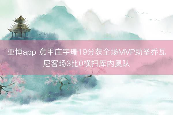 亞博app 意甲莊宇珊19分獲全場MVP助圣喬瓦尼客場3比0橫掃庫內奧隊