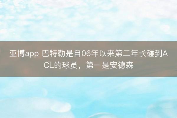 亞博app 巴特勒是自06年以來第二年長碰到ACL的球員，第一是安德森