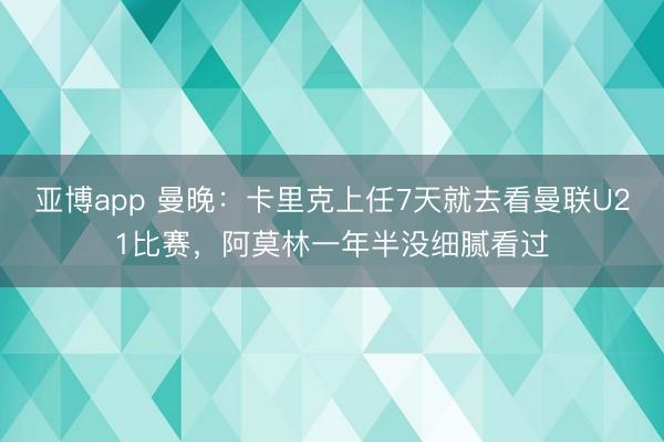 亞博app 曼晚：卡里克上任7天就去看曼聯U21比賽，阿莫林一年半沒細膩看過